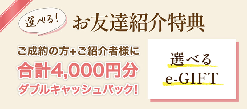 お友達紹介特典 ご成約の方＋ご紹介者様に合計4,000円分ダブルキャッシュバック！